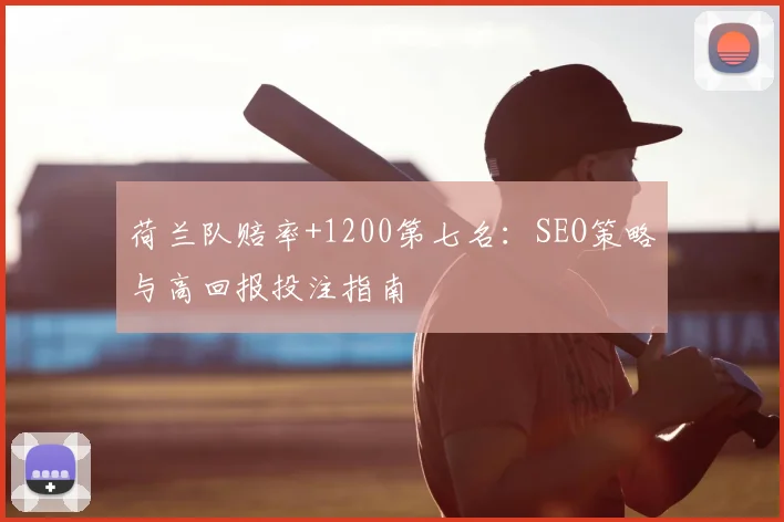 荷兰队赔率+1200第七名：SEO策略与高回报投注指南