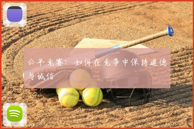 公平竞赛：如何在竞争中保持道德与诚信