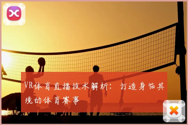 VR体育直播技术解析：打造身临其境的体育赛事