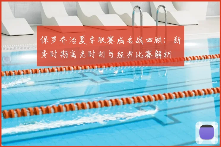 保罗乔治夏季联赛成名战回顾：新秀时期高光时刻与经典比赛解析