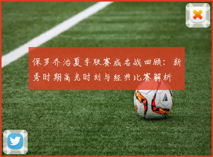 保罗乔治夏季联赛成名战回顾：新秀时期高光时刻与经典比赛解析